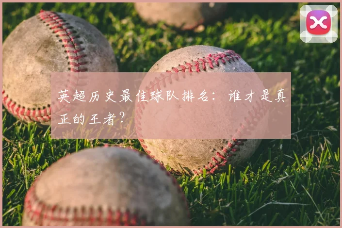 英超历史最佳球队排名：谁才是真正的王者？