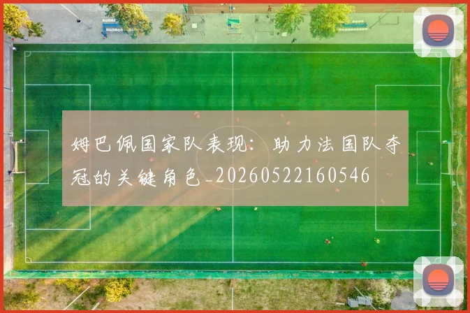 姆巴佩国家队表现：助力法国队夺冠的关键角色_20260522160546
