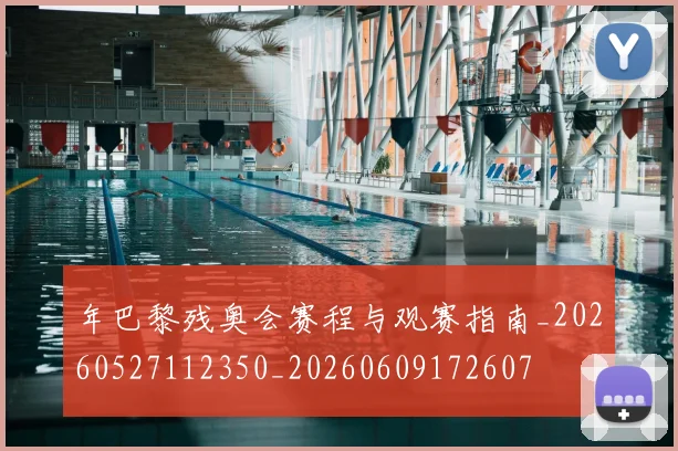 年巴黎残奥会赛程与观赛指南_20260527112350_20260609172607