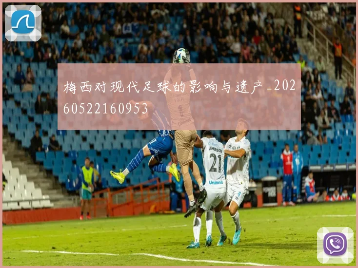 梅西对现代足球的影响与遗产_20260522160953